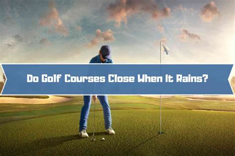 Do Golf Courses Close When It Rains, and Why Do Golfers Dream of Playing in a Thunderstorm?